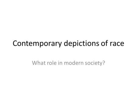 Contemporary depictions of race What role in modern society?