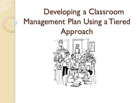 Developing a Classroom Management Plan Using a Tiered Approach.