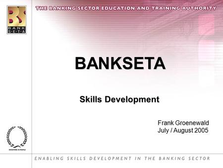 BANKSETA Skills Development Frank Groenewald July / August 2005.