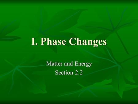 I. Phase Changes Matter and Energy Section 2.2. Phase Changes Gas Solid Liquid Amount of heat.