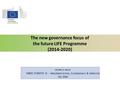 The new governance focus of the future LIFE Programme (2014-2020) ADAM D NAGY DIRECTORATE D - I MPLEMENTATION, G OVERNANCE & S EMESTER DG ENV.