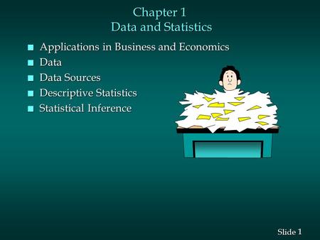 1 1 Slide Chapter 1 Data and Statistics n Applications in Business and Economics n Data n Data Sources n Descriptive Statistics n Statistical Inference.