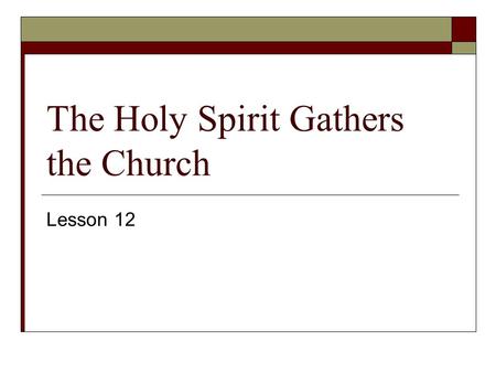 The Holy Spirit Gathers the Church Lesson 12. The Holy Christian Church  1. The word “church” means those people _________ by God.  2. The Holy Christian.
