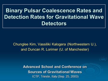 Binary Pulsar Coalescence Rates and Detection Rates for Gravitational Wave Detectors Chunglee Kim, Vassiliki Kalogera (Northwestern U.), and Duncan R.