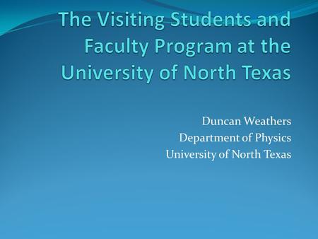 Duncan Weathers Department of Physics University of North Texas.
