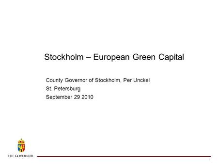 1 Stockholm – European Green Capital County Governor of Stockholm, Per Unckel St. Petersburg September 29 2010.
