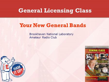 General Licensing Class Your New General Bands Brookhaven National Laboratory Amateur Radio Club.