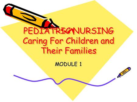 PEDIATRIC NURSING Caring For Children and Their Families MODULE 1.