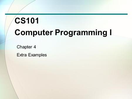 CS101 Computer Programming I Chapter 4 Extra Examples.
