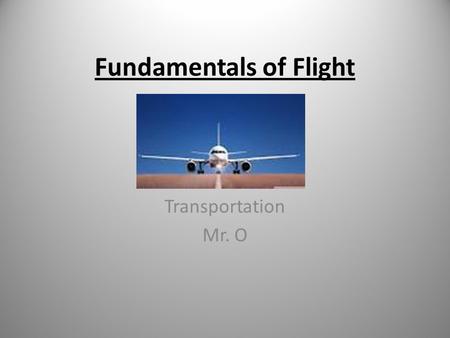 Fundamentals of Flight Transportation Mr. O. Structure of an Aircraft: Thrust is generated by a propeller or jet turbines.