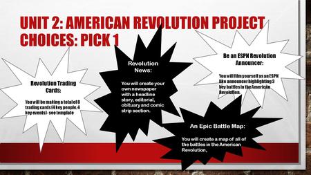 UNIT 2: AMERICAN REVOLUTION PROJECT CHOICES: PICK 1 Revolution Trading Cards: You will be making a total of 8 trading cards (4 key people, 4 key events)-