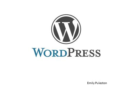 Emily Puleston. Wordpress is a free blogging website It is the #1 Content Management System site today First released in May, 2003 Has been downloaded.