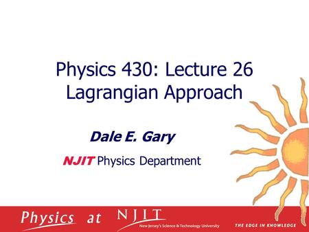 Physics 430: Lecture 26 Lagrangian Approach Dale E. Gary NJIT Physics Department.