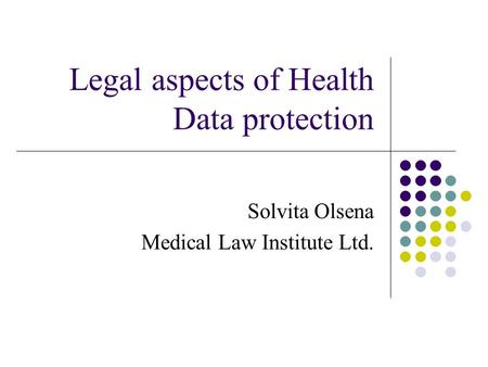Legal aspects of Health Data protection Solvita Olsena Medical Law Institute Ltd.