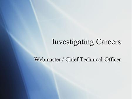 Investigating Careers Webmaster / Chief Technical Officer.