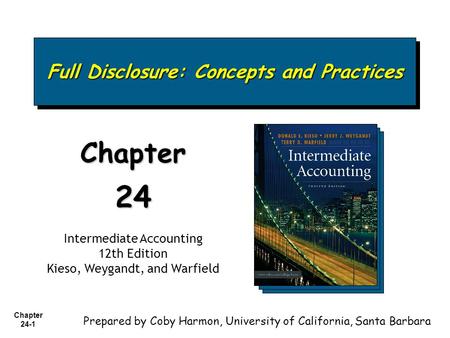 Chapter 24-1 Full Disclosure: Concepts and Practices Chapter24 Intermediate Accounting 12th Edition Kieso, Weygandt, and Warfield Prepared by Coby Harmon,