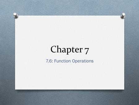 Chapter 7 7.6: Function Operations. Function Operations.