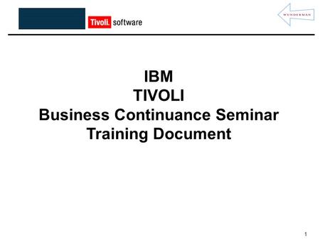 1 IBM TIVOLI Business Continuance Seminar Training Document.