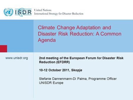 Www.unisdr.org 1 Stefanie Dannenmann-Di Palma, Programme Officer UNISDR Europe www.unisdr.org Climate Change Adaptation and Disaster Risk Reduction: A.