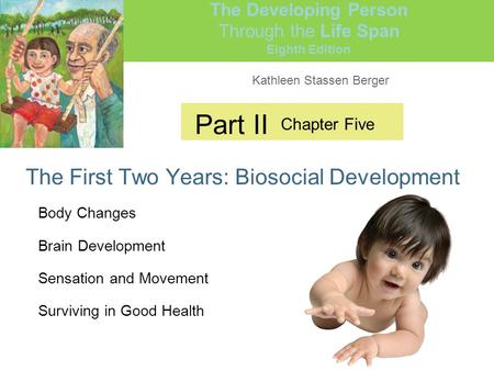 Kathleen Stassen Berger The Developing Person Through the Life Span Eighth Edition Part II The First Two Years: Biosocial Development Chapter Five Body.