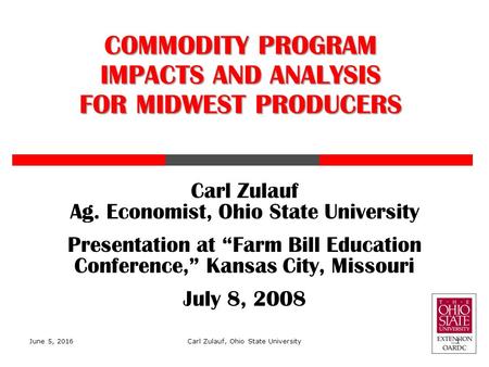 Carl Zulauf Ag. Economist, Ohio State University Presentation at “Farm Bill Education Conference,” Kansas City, Missouri July 8, 2008 COMMODITY PROGRAM.