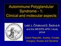 Autoimmune Polyglandular Syndrome - 1: Clinical and molecular aspects Lebl J, Čiháková D, Šedivá A and the MEWPE-APS-1 study group Czech Republic, Austria,