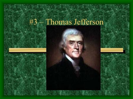 #3 – Thomas Jefferson Born: April 13, 1743 Birthplace: Shadwell, Virginia Political Party: Democratic- Republican Term: 2 (1801-1809) Vice Presidents: