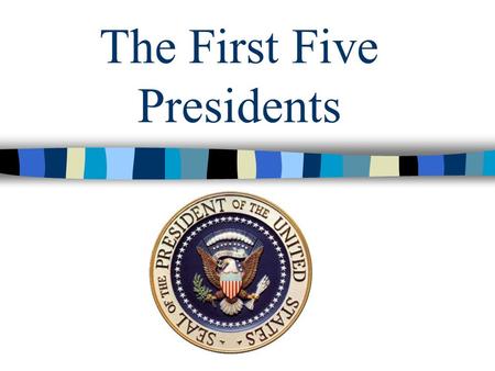 The First Five Presidents. All of the first five presidents were Virginians except John Adams.