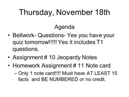 Thursday, November 18th Agenda Bellwork- Questions- Yes you have your quiz tomorrow!!!!! Yes it includes T1 questions. Assignment # 10 Jeopardy Notes.