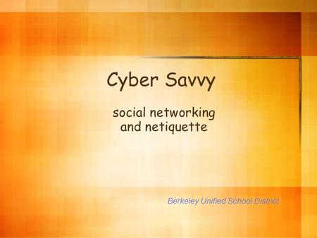 Berkeley Unified School District Cyber Savvy social networking and netiquette.