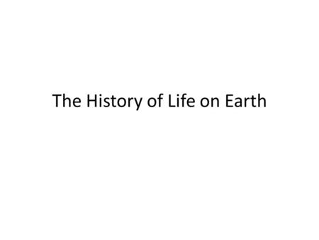 The History of Life on Earth. Grand Canyon Earth’s Early History How did the Earth form? – Scientists must explain past events in terms of processes.