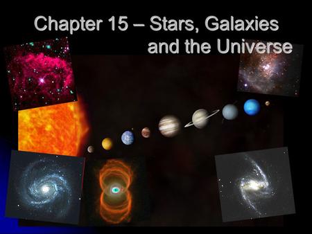 Chapter 15 – Stars, Galaxies and the Universe. Chapter 15 – History of the Universe Section 2 – Characteristics of Stars Section 2 – Characteristics of.