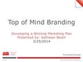 Top of Mind Branding Developing a Winning Marketing Plan Presented by: Kathleen Booth 3/25/2014.