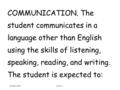 COMMUNICATION. The student communicates in a language other than English using the skills of listening, speaking, reading, and writing. The student is.
