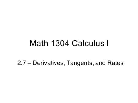 Math 1304 Calculus I 2.7 – Derivatives, Tangents, and Rates.