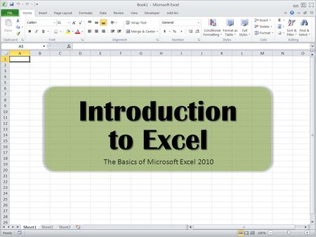 Introduction to Excel The Basics of Microsoft Excel 2010.