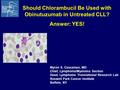 Should Chlorambucil Be Used with Obinutuzumab in Untreated CLL? Answer: YES! Myron S. Czuczman, MD Chief, Lymphoma/Myeloma Section Head, Lymphoma Translational.
