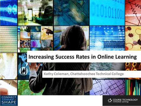Increasing Success Rates in Online Learning Kathy Coleman, Chattahoochee Technical College.