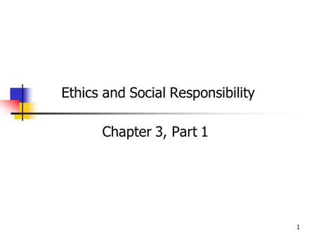 1 Ethics and Social Responsibility Chapter 3, Part 1.
