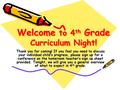 Welcome to 4 th Grade Curriculum Night! Thank you for coming! If you feel you need to discuss your individual child’s progress, please sign up for a conference.