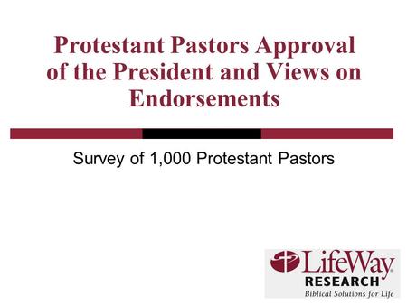 Protestant Pastors Approval of the President and Views on Endorsements Survey of 1,000 Protestant Pastors.