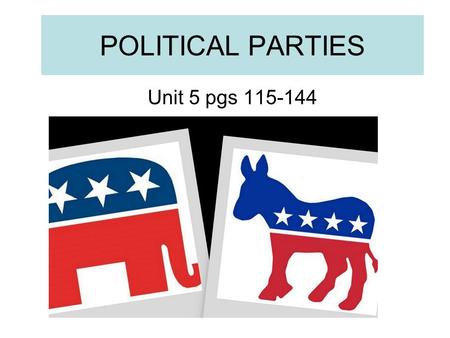 POLITICAL PARTIES Unit 5 pgs 115-144. Parties and what they do Section 1 A.What is a party? Any group of people who seek to control the gov’t by winning.