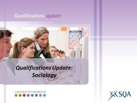 Qualifications Update: Sociology Qualifications Update: Sociology.