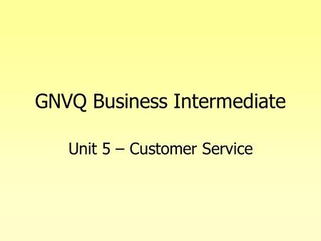 GNVQ Business Intermediate Unit 5 – Customer Service.