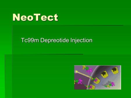 NeoTect Tc99m Depreotide Injection. NeoTect  Approved by the FDA - August 3, 1999  Used in Imaging Pulmonary Masses  Normal activity in high concentrations.