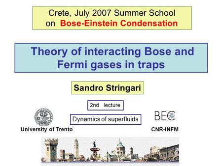 Theory of interacting Bose and Fermi gases in traps Sandro Stringari University of Trento Crete, July 2007 Summer School on Bose-Einstein Condensation.