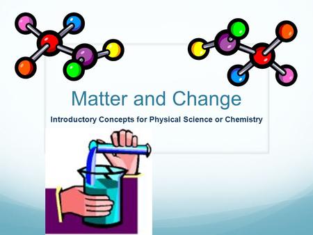 Matter and Change Introductory Concepts for Physical Science or Chemistry.