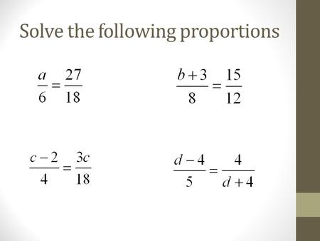 Solve the following proportions. a = 9 b = 7 c = 6 d = 6.