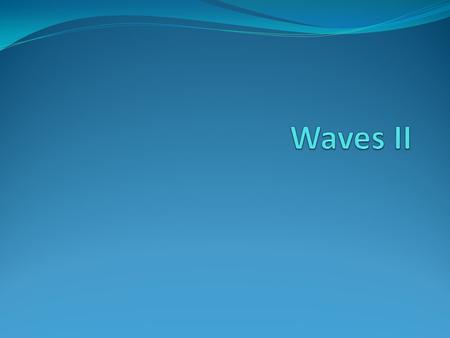 Wave II Objectives Know that sound, seismic, water, and light waves have energy Explain how sound, seismic, water, and light waves can transfer energy.