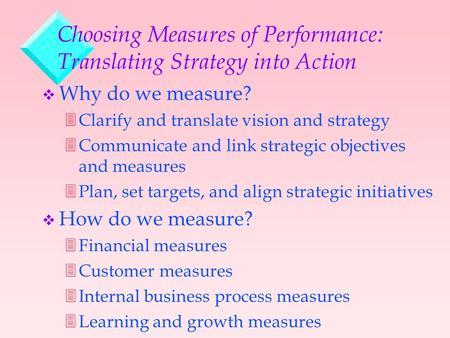 Choosing Measures of Performance: Translating Strategy into Action v Why do we measure? 3Clarify and translate vision and strategy 3Communicate and link.